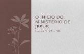 Lucas 3. 21 - 38 O INÍCIO DO MINISTÉRIO DE JESUS.