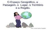 O Espaço Geográfico, a Paisagem, o Lugar, o Território e a Região. Prof. José Carlos Rabello.