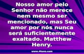Pr. Marcelo Augusto de Carvalho 1 Nosso amor pelo Senhor não merece nem mesmo ser mencionado, mas Seu amor por nós nunca será suficientemente exaltado.