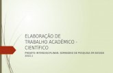 ELABORAÇÃO DE TRABALHO ACADÊMICO - CIENTÍFICO PROJETO INTERDISCIPLINAR: SEMINÁRIO DE PESQUISA EM DESIGN 2014.1.