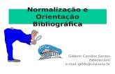 Normalização e Orientação Bibliográfica Gildenir Carolino Santos Bibliotecário e-mail: gilbfe@unicamp.br.