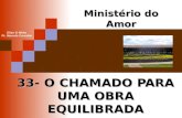 33- O CHAMADO PARA UMA OBRA EQUILIBRADA Ministério do Amor Ellen G White Pr. Marcelo Carvalho.