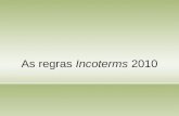 As regras Incoterms 2010. As regras Incoterms 2010 são conjuntos padrão de termos e condições destinadas a ajudar os comerciantes, quando os bens são.