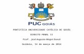 PONTIFÍCIA UNIVERSIDADE CATÓLICA DE GOIÁS DIREITO PENAL II Prof. José Augusto Magni Dunck Goiânia, 14 de março de 2014.