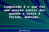 Pr. Marcelo Augusto de Carvalho 1 Compaixão é o que faz uma pessoa sentir dor quando a outra é ferida. Anônimo. .
