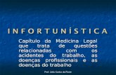 Prof. João Carlos da Fonte Capítulo da Medicina Legal que trata de questões relacionadas com os acidentes do trabalho, as doenças profissionais e as doenças.