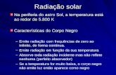 Radiação solar Na periferia do astro Sol, a temperatura está ao redor de 5.800 K Características do Corpo Negro – –Emite radiação com frequências de zero.