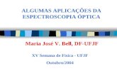 ALGUMAS APLICAÇÕES DA ESPECTROSCOPIA ÓPTICA XV Semana de Física - UFJF Outubro/2004 Maria José V. Bell, DF-UFJF.