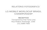 LG MOBILE WORLDCUP BRASIL CHAMIPONSHIP RECEPTIVO Transamerica Flat Faria Lima Rua Pedoro Alvarenga, 1256 (11) 3089-7500 RELATÓRIO FOTOGRÁFICO.