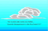 “As nuvens são como os chefes... Quando desaparecem o dia fica lindo!!!!!”