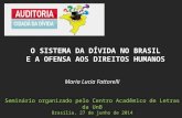 Maria Lucia Fattorelli Seminário organizado pelo Centro Acadêmico de Letras da UnB Brasília, 27 de junho de 2014 O SISTEMA DA DÍVIDA NO BRASIL E A OFENSA.