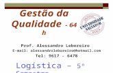 Gestão da Qualidade - 64 h Prof. Alessandro Leboreiro E-mail: alessandroleboreiro@hotmail.com Tel: 9617 - 6478 Logística – 5º Semestre.