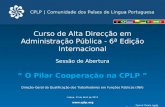 Curso de Alta Direcção em Administração Pública - 6ª Edição Internacional Sessão de Abertura “ O Pilar Cooperação na CPLP ” Direção-Geral da Qualificação.