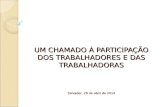 CONTROLE SOCIAL NA SAÚDE DO TRABALHADOR E DA TRABALHADORA: UM CHAMADO À PARTICIPAÇÃO DOS TRABALHADORES E DAS TRABALHADORAS Salvador, 28 de abril de 2014.