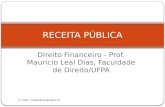 Direito Financeiro - Prof. Maurício Leal Dias, Faculdade de Direito/UFPA E-mail: mlealdias@ufpa.br RECEITA PÚBLICA.