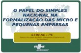 O PAPEL DO SIMPLES NACIONAL NA FORMALIZAÇÃO DAS MICRO E PEQUENAS EMPRESAS SEBRAE / PE Serviço de Apoio às Micro e Pequenas Empresas de Pernambuco.