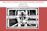 1964_2014_50_ANOS_DO_GOLPE_MILITAR_CONTEXTO_ IMPACTOS_ Terceira parte.