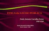 ETICA da SAÚDE PÚBLICA Paulo Antonio Carvalho Fortes FSP-USP Escola Nacional de Saúde Pública Rio de Janeiro / 2007.