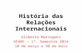 História das Relações Internacionais Gilberto Maringoni UFABC – 1º. Semestre 2014 10 de março a 30 de maio.