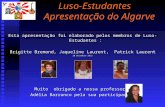 Luso-Estudantes Apresentação do Algarve Esta apresentação foi elaborado pelos membros de Luso-Estudantes : Brigitte Bremond, Jaqueline Laurent, Patrick.