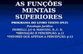 AS FUNÇÕES MENTAIS SUPERIORES PROGRAMA DO LIVRO TEXTO (PLT) Psicologia Jurídica FIORELLI, J.O & MANGINI, R..C. R. SENSAÇÃO E PERCEPÇÃO, p.11 SENSAÇÃO E.