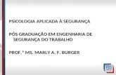 PSICOLOGIA APLICADA À SEGURANÇA PÓS GRADUAÇÃO EM ENGENHARIA DE SEGURANÇA DO TRABALHO PROF.ª MS. MARLY A. F. BURGER.
