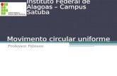 Movimento circular uniforme Professor Fabiano Instituto Federal de Alagoas – Campus Satuba.