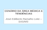 CENÁRIO DA ÁREA MÉDICA E TENDÊNCIAS José Edilberto Ramalho Leite – SAS/MS.
