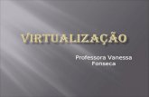 Professora Vanessa Fonseca.  Introdução à virtualização;  Máquinas Virtuais;  Sistemas operacionais;  Interfaces de rede;  Switches;  Roteadores;
