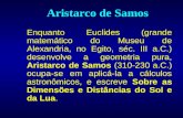 Aristarco de Samos Enquanto Euclides (grande matemático do Museu de Alexandria, no Egito, séc. III a.C.) desenvolve a geometria pura, Aristarco de Samos.