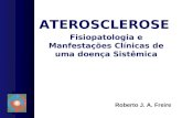 ATEROSCLEROSE Fisiopatologia e Manfestações Clínicas de uma doença Sistêmica Roberto J. A. Freire.