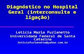 Letícia Maria Furlanetto Universidade Federal de Santa Catarina leticiafurlanetto@yahoo.com.br Diagnóstico no Hospital Geral (interconsulta e ligação)