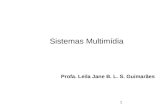 1 Sistemas Multimídia Profa. Leila Jane B. L. S. Guimarães.