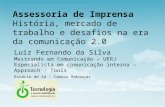 Luiz Fernando da Silva Mestrando em Comunicação – UERJ Especialista em comunicação interna – Approach - Tools Assessoria de Imprensa História, mercado.