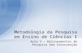 Aula V – Delineamentos de Pesquisa Sem Intervenção Metodologia da Pesquisa em Ensino de Ciências I.
