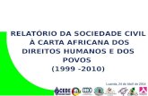 RELATÓRIO DA SOCIEDADE CIVIL À CARTA AFRICANA DOS DIREITOS HUMANOS E DOS POVOS (1999 -2010) Luanda, 24 de Abril de 2014.