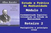 Estudo e Prática da Mediunidade Módulo I Roteiro 2 Fundamentação Espírita: Introdução ao Estudo da Mediunidade Perispírito e princípio vital.