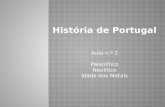 História de Portugal Aula n.º 2 Paleolítico Neolítico Idade dos Metais.