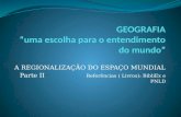 A REGIONALIZAÇÃO DO ESPAÇO MUNDIAL Parte II Referências ( Livros): BibliEx e PNLD.