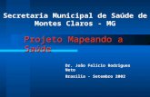 Projeto Mapeando a Saúde Secretaria Municipal de Saúde de Montes Claros - MG Dr. João Felício Rodrigues Neto Brasília - Setembro 2002.