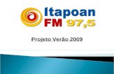 Projeto Verão 2009. GINCANA DAS PRAIAS Todos os finais de semana de Janeiro e Fevereiro de 2009 a equipe da Itapoan FM, formada por 01 locutor, 02 apoios.