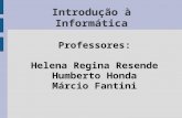 Introdução à Informática Professores: Helena Regina Resende Humberto Honda Márcio Fantini.