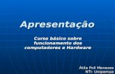 Apresentação Curso básico sobre funcionamento dos computadores e Hardware Átila Poll Menezes NTI- Unipampa.