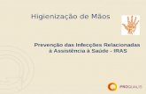 Higienização de Mãos Prevenção das Infecções Relacionadas à Assistência à Saúde - IRAS.