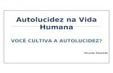 Autolucidez na Vida Humana VOCÊ CULTIVA A AUTOLUCIDEZ? Ricardo Rezende.