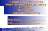 Comissão Européia Regulação e Parcerias Público- Privadas na União Européia: O caso das Telecomunicações Paulo Lopes Conselheiro para Sociedade da Informaçáo.