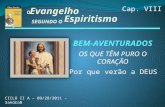 BEM-AVENTURADOS Cap. VIII Evangelho Espiritismo SEGUNDO O O OS QUE TÊM PURO O CORAÇÃO Por que verão a DEUS CICLO II A – 09/28/2011 - SandraB.