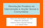 Revolução Positiva na Intervenção e Acção Social e Comunitária NÚCLEO REGIONAL DO RSI RIBEIRA GRANDE Helena Maria Agueda Marujo Luis Miguel Neto.