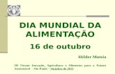 Hélder Muteia III Fórum Inovação, Agricultura e Alimentos para o Futuro Sustentável - São Paulo – Outubro de 2011 DIA MUNDIAL DA ALIMENTAÇÃO 16 de outubro.