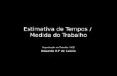 Estimativa de Tempos / Medida do Trabalho Organização do Trabalho / UFJF Eduardo B P de Castro.